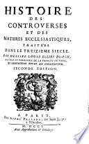 Histoire des controverses et des matières ecclésiastiques traitées dans le treizième siècle