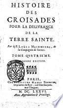 Histoire des croisades pour la delivrance de la Terre Sainte. Par le P. Loüis Maimbourg, de la Compagnie de Jesus. Tome premier -quatriéme!
