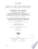 Histoire des ducs Bourbon et des comtes de Forez en forme d'annales sur preuves authentiques servant d‛augmentation à l'histoire du pays de Forez et d'illustration à celles des pays de Lyonnois, Beaujolois, Bourbonnais, Dauphine et Auvergne, et aux généalogies tant de la maison royale que des plus illustres maisons du royaume