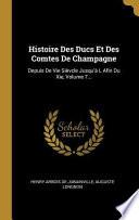 Histoire Des Ducs Et Des Comtes de Champagne: Depuis de Vie Sièvcle Jusqu'à L Afin Du Xie, |...