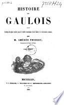 Histoire des Gaulois depuis les temps les plus reculés jusqu'à l'entière soumission de la Gaule à la domination romaine