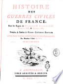 Histoire des guerres civiles de France, sous les regnes de François 2. Charles 9. Henri 3. & Henri 4. Traduite de l’italien de Henri Caterin Davila. Avec des notes critiques et historiques, par monsieur l’abbé M***. Tome premiere [-troisieme]