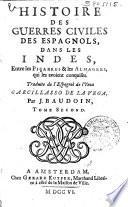 Histoire des guerres civiles des Espagnols dans les Indes entre les Piçarres & les Almagres qui les avoient conquises