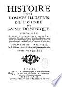 Histoire des hommes illustres de l'ordre de Saint Dominique ; c'est à dire, des papes, des cardinaux,... depuis la mort du fondateur, jusqu'au pontificat de Benoît XIII. Par le révérend pere A. Touron, religieux du même ordre