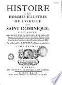 Histoire des hommes illustres de l'ordre de Saint Dominique ; c'est à dire, des papes, des cardinaux,... depuis la mort du fondateur, jusqu'au pontificat de Benoît XIII. Par le révérend pere A. Touron, religieux du même ordre