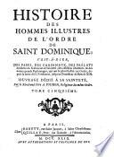 Histoire des hommes illustres de l'ordre de Saint Dominique; c'est-a-dire, des papes, des cardinaux, des pre'lats éminens en sience & en sainteté ...& des autres grands personages, qui ont le plus illustré cet ordre, depuis la mort du saint fondateur, jusq'au pontificat de Benoît 13. Par le révérend pere A. Touron ... Tome premier (-sixiéme)