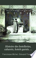 Histoire des hotelleries, cabarets, hotels garnis, restaurants et cafés et des anciennes communautés et confréries d'hoteliers, de marchands de vins, de restaurateurs, de limonadiers, etc., etc