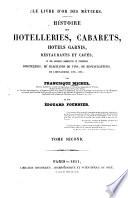 Histoire des hotelleries, cabarets, hotels garnis, restaurants et cafés, et des anciennes communautés et confréries d'hoteliers, de marchands de vins; Le livre d'or des métiers