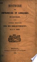 Histoire des imprimeurs et libraires de Bourges, suivie d'une notice sur ses bibliothèques