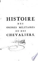 Histoire des ordres militaires ou des chevaliers, des milices séculières & régulières de l'un & de l'autre sexe, qui ont été établies jusques à présent. Contenant leur origine, leurs fondations, leurs progrès, leur manière de vie,... Avec des figures qui représentent les differens habillemens de ces Ordres. Nouvelle édition tirée de l'Abbé Giustiniani, du R. P. Bonanni, de Mr. Herman, de Schoonebeck, du R. P. Heliot, du R. P. Honoré de Ste. Marie, & d'autres qui ont écrit sur ce sujet, avec plusieurs dissertations sur l'authenticité ou l'antiquité de ces ordres. Et un traité historique de Mr. Basnage sur les duels,...