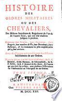Histoire des ordres militaires ou des chevaliers, des milices seculieres & regulieres de l'un & de l'autre sexe, qui ont été établies jusques à present
