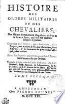 HISTOIRE DES ORDRES MILITAIRES OU DES CHEVALIERS, Des Milices Seculieres & Regulieres de l'un & de l'autre Sexe, qui ont été établies jusques à present