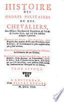 Histoire des ordres militaires ou des chevaliers, des milices seculieres & regulieres de l'un et de l'autre sexe, qui ont été établies jusques à present