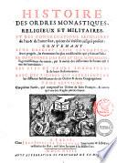 Histoire des ordres monastiques, religieux et militaires, et des congregations seculieres de l'un & de l'autre sexe, qui ont esté establies jusqu'à present; contenant leur origine, leur fondation, ... la decadence des uns et leur suppression; ... les vies de leurs fondateurs, & de leurs reformateurs; avec des figures qui representent tous les differens habillemens de ces ordres & de ces congregations. Tome premier [-huitieme]