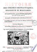 Histoire des ordres monastiques, religieux et militaires, et des congregations seculieres de l'un & de l'autre sexe, qui ont esté establies jusqu'à present; contenant leur origine, leur fondation, ... la decadence des uns et leur suppression; ... les vies de leurs fondateurs, & de leurs reformateurs; avec des figures qui representent tous les differens habillemens de ces ordres & de ces congregations. Tome premier [-huitieme]