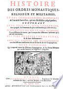 Histoire Des Ordres Monastiques Religieux Et Militaires, Et Des Congregations Seculieres de l'un & de l'autre sexe, qui ont esté establies jusqu'à present