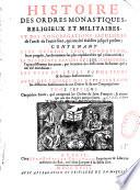 Histoire des ordres monastiques religieux et militaires, et des congrégations séculiéres de l'un et de l'autre sexe, qui ont esté establies jusqu'à present, contenant leur origine, leur fondation, leur progrès, les évenemens les plus considérables qui y sont arrivés,... les vies de leurs fondateurs et de leur réformateurs, avec des figures qui représentent tous les différens habillemens de ces ordres & de ces congregations...