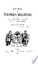 Histoire des peuples Bretons dans la Gaule et dans les iles britanniques, langue, coutumes, moeurs et institutions