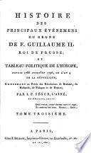 Histoire des principaux evenemens du regne de Frederic Guillaume II, roi de Prusse; et tableau politique de l'Europe depuis 1786-1796 (etc.)