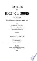 Histoire des progrès de la grammaire en France depuis l'époque de la Renaissance jusqu'à nos jours