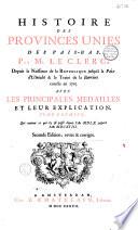 Histoire des provinces unies des Païs-Bas, par Mr. Le Clerc, depuis la naissance de la Republique jusqu'à la paix d'Utrecht & le traité de la barriere conclu en 1715. Avec les principales medailles et leur explication. Tome premier, qui contient ce qui s'y est passé depuis l'an MDLX. jusqu'à l'an MDCXVIII. Seconde edition, revue & corrigée