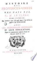 Histoire des Provinces Unies des Pays-Bas, par Mr. Le clerc,... Avec les principales médailles et leur explication, depuis le commencement jusqu'au Traité de Barrière conclu en 1716