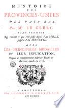 Histoire des Provinces-unies des Pays Bas. Par Mr. Le Clerc, depuis la naissance de la republique jusqu'a la paix d'Utrecht & le traite de la Barriere conclu en 1716. Avec les principales medailles et leur explication. Tome premier [- troisieme].