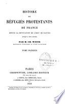Histoire des réfugiés protestants de France depuis la Révocation de l'Edit de Nantes jusqu'à nos jours