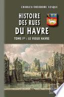 Histoire des Rues du Havre (Tome Ier : le Vieux Havre)