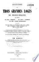 Histoire des trois grandes loges des Francs-Maçons en France, le Grand Orient, le Sup. Conseil, la Grande Loge Nationale