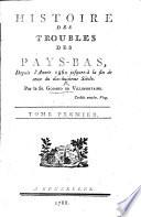 Histoire des troubles des Pays-Bas, depuis l'année 1560, jusques-à la fin de ceux du dix-huitième siècle