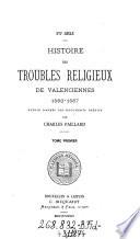 Histoire des troubles religieux de Valenciennes 1560-1567 publ. d'apres des documents inedits. Vol. 1-4