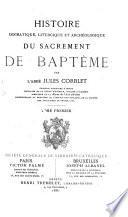 Histoire dogmatique, liturgique et archéologique du sacrement de baptême
