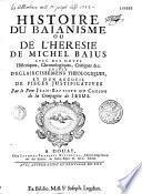 Histoire du baianisme ou de l'hérésie de Michel Baius... suivie d'éclaircissemens théologiques et d'un recueil de pièces justificatives par le P. Jean-Baptiste Duchesne,....