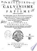 Histoire du Calvinisme & celle du Papisme mises en parallele: ou Apologie pour la Reformation, & pour les Reformez, divisée en quatre parties; contre un libelle intitulé l'Histoire du Calvinisme par Mr. Maimbourg. Premiere (-quatrieme) partie ..