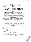 Histoire du Canal du Midi, ou Canal de Languedoc, considere sous les rapports d'invention, d'art, d'administration, d'irrigation, et dans ses relations avec les etangs de l'interieur des terres qui l'avoisinent; avec les cartes generales et particulieres, ainsi que les plans, coupes et profils des principaux ouvrages. Par le general d'artillerie Andreossy ..