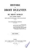 Histoire du droit Byzantin ou du droit romain dans l'empire d'Orient