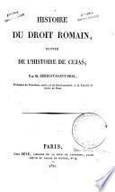 Histoire du droit romain, suivie de l'histoire de Cujas; par m. Berriat-Saint-Prix, professeur de procédure civile, et de droit criminel, à la faculté de droit de Paris