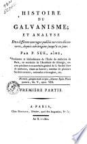Histoire du galvanisme; et analyse des differens ouvrages publiees sur cette decouverte depuis son origine jusqu'a ce jour. Par P. Sue aine ... Premiere-\quatrieme! partie