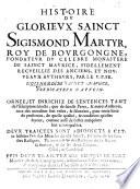 Histoire du glorieux sainct Sigismond Martyr, Roy de Bourgongne ... fidellement recueillie des anciens, et nouueaux autheurs ... Deux traictes sont adioincts a cette histoire l'vn des Miracles du-dit Sainct,&l'autre de ses sainctes Reliques, etc. [With an engraved portrait.]