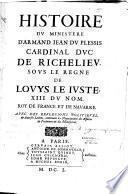 Histoire du ministère d'Armand-Jean Du Plessis, cardinal, duc de Richelieu, sous le règne de Louis le Juste, XIII du nom, roi de France et de Navarre ; avec des réflexions politiques et diverses lettres contenant les négociations des affaires de Piémont et du Montferrat