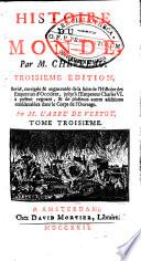 Histoire du monde. Troisieme edition, revuë, corrigée et augmentée de la suite de l'histoire des empereurs d'Occident, jusqu'a ... Charles VI ... et de plusieurs autres additions ... par M. l'abbé de Vertot