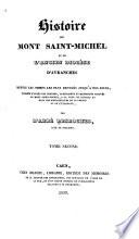 Histoire du Mont Saint-Michel et de L'Agien Diogese d'avranches depuis le temps les plus reculeś jusqu'a nos jours, publies d'apres les chartescartulaires et manuscrits trouvés au Mont Saint-Michel, a la tour de Londres et dans les bibliotheques de la France et de l'étranger ...