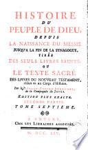 Histoire du peuple de Dieu, depuis la naissance du Messie jusqu'à la fin de la Synagogue, tirée des seuls livres saints; ou le texte sacré des livres du nouveau testament, en réduit en un corps d'Histoire par le P. Issac-Joseph Berruyer,... ,édition plus exacte, seconde partie