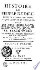 HISTOIRE DU PEUPLE DE DIEU, DEPUIS LA NAISSANCE DU MESSIE JUSQU'A LA FIN DE LA SYNAGOGUE, TIRÉE DES SEULS LIVRES SAINTS, OU LE TEXTE SACRÉ DES LIVRES DU NOVEAU TESTAMENT, réduit en un Corps d'Histoire