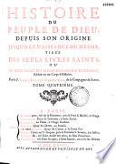 Histoire du peuple de Dieu, depuis son origine jusqu'à la naissance du Messie, tirée des seuls Livres saints ou le texte sacré des livres de l'Ancien Testament... par le P. Isaac-Joseph Berruyer,...