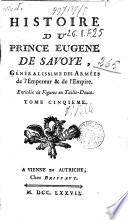 Histoire du prince Eugene de Savoye, généralissime des Armées de l'Empereur & de l'Empire. Enrichie de Figures en Taille-Douce. Tome premier [-cinquieme]