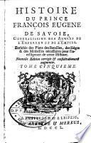 Histoire du prince François Eugene de Savoie, generalissime des armées de l'empereur et de l'empire. Enrichie des plans de batailles, des sieges et des médailles ...
