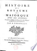 Histoire du royaume de Majorque avec ses annexes, pour servir a l ́Histoire de France, et a celle d ́Espagne de dom Jean de FERRERAS.