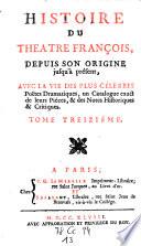 Histoire du Theatre Francois, depuis son origine jusqu'a present. Avec la Vie des plus celebres Poetes Dramatiques, des Extraits exacts, et un Catalogue raisonne de leurs Pieces, accompagne de Notes Historiques et Critiques